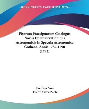 portada Fixarum Praecipuarum Catalogus Novus Ex Observationibus Astronomicis In Specula Astronomica Gothana, Annis 1787-1790 (1792) (en Latin)