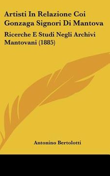 portada artisti in relazione coi gonzaga signori di mantova: ricerche e studi negli archivi mantovani (1885) (en Inglés)