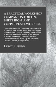 portada A Practical Workshop Companion for Tin, Sheet Iron, and Copper Plate Workers: Containing Rules for Describing Various Kinds of Patterns used by Tin, S (en Inglés)