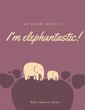portada I'm Elephantastic! Baby Memory Book: Baby Keepsake Book (in English)