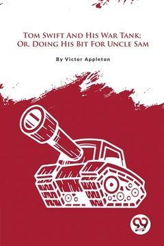 portada Tom Swift And His War Tank; Or, Doing His Bit For Uncle Sam (en Inglés)