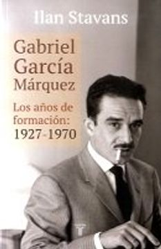 portada GABRIEL GARCIA MARQUEZ LOS AÑOS DE FORMACION 1927 - 1970