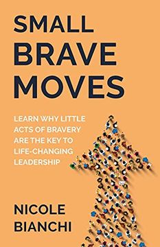portada Small Brave Moves: Learn why Little Acts of Bravery are the key to Life-Changing Leadership (in English)