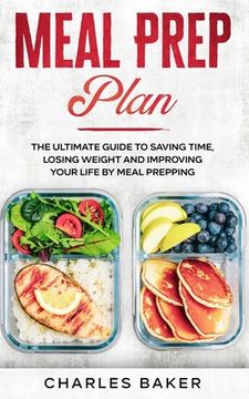 portada Meal Prep Plan: The Ultimate Guide to Saving Time, Losing Weight and Improving Your Life by Meal Prepping (en Inglés)