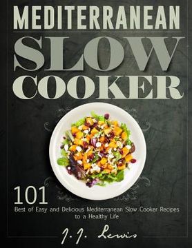 portada Mediterranean Slow Cooker: 101 Best of Easy and Delicious Mediterranean Slow Cooker Recipes to a Healthy Life (en Inglés)