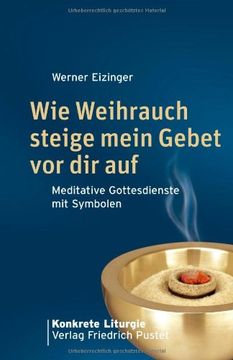 portada Wie Weihrauch steige mein Gebet vor dir auf: Meditative Gottesdienste mit Symbolen (en Alemán)
