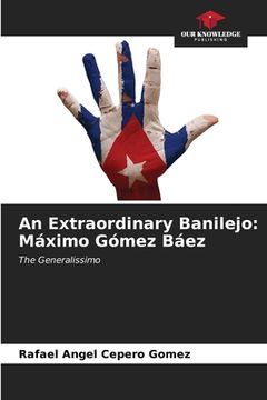 portada An Extraordinary Banilejo: Máximo Gómez Báez (en Inglés)