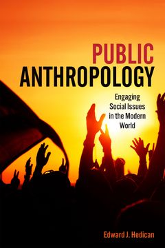 Public Anthropology. Engaging Social Issues in the Modern World (en Inglés)