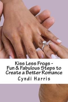 portada Kiss Less Frogs - Fun & Fabulous Steps to Create a Better Romance (en Inglés)