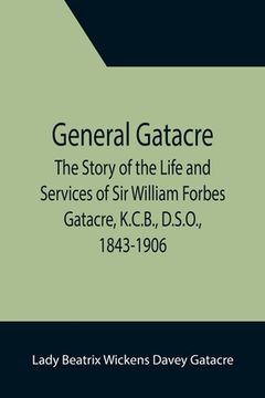 portada General Gatacre; The Story of the Life and Services of Sir William Forbes Gatacre, K.C.B., D.S.O., 1843-1906 (en Inglés)