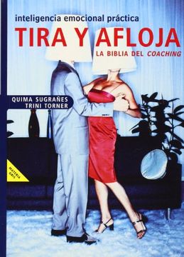 Tira y afloja. inteligencia emocional practica. la biblia del coaching