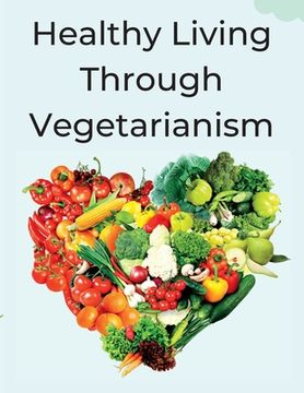 portada Healthy Living Through Vegetarianism: Lessons from a doctor (en Inglés)