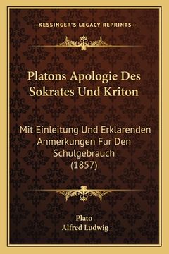 portada Platons Apologie Des Sokrates Und Kriton: Mit Einleitung Und Erklarenden Anmerkungen Fur Den Schulgebrauch (1857) (en Alemán)