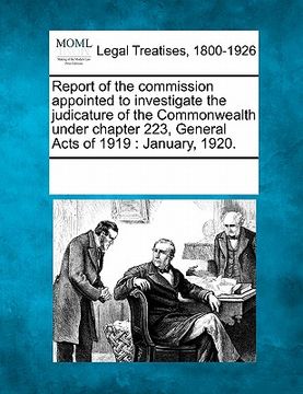 portada report of the commission appointed to investigate the judicature of the commonwealth under chapter 223, general acts of 1919: january, 1920. (en Inglés)