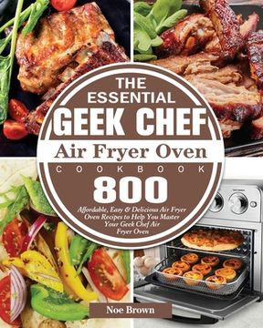 portada The Essential Geek Chef Air Fryer Oven Cookbook (en Inglés)