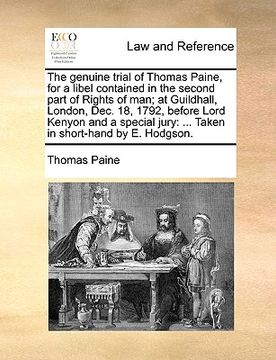 portada the genuine trial of thomas paine, for a libel contained in the second part of rights of man; at guildhall, london, dec. 18, 1792, before lord kenyon