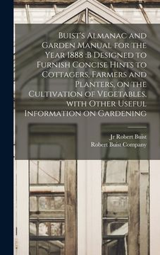 portada Buist's Almanac and Garden Manual for the Year 1888: b Designed to Furnish Concise Hints to Cottagers, Farmers and Planters, on the Cultivation of Veg (in English)