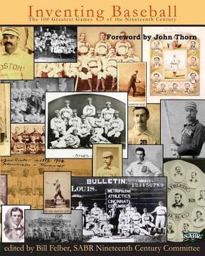 portada Inventing Baseball: The 100 Greatest Games of the 19th Century 
