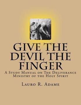 portada Give the Devil the Finger: The Deliverance Ministry of the Holy Spirit (en Inglés)