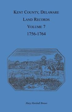 portada kent county, delaware, land records. volume 7: 1756-1764 (en Inglés)