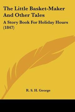 portada the little basket-maker and other tales: a story book for holiday hours (1847) (en Inglés)