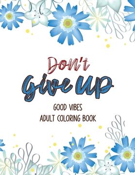 portada Don't Give Up Good Vibes Adult Coloring Book: Depression Relief Coloring Book, a Coloring Book for Grown-Ups Providing Relaxation and Encouragement, C (in English)