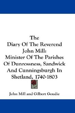 portada the diary of the reverend john mill: minister of the parishes of dunrossness, sandwick and cunningsburgh in shetland, 1740-1803 (en Inglés)