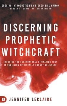 portada Discerning Prophetic Witchcraft: Exposing the Supernatural Divination That is Deceiving Spiritually-Hungry Believers (en Inglés)