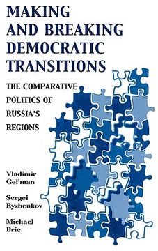 portada making and breaking democratic transitions: the comparative politics of russia's regions (en Inglés)