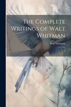 portada The Complete Writings of Walt Whitman: 4