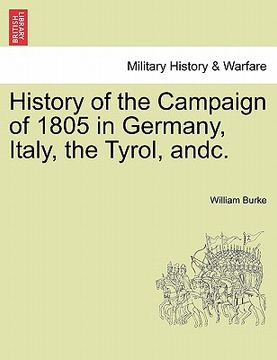 portada history of the campaign of 1805 in germany, italy, the tyrol, andc. (en Inglés)