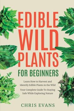 portada Edible Wild Plants for Beginners: Learn How to Harvest and Identify Edible Plants in the Wild! Your Complete Guide to Staying Safe While Exploring Nat (en Inglés)