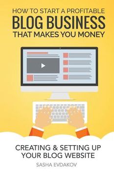 portada How to Start a Profitable Blog Business That Makes You Money: Creating & Setting Up Your Blog Website