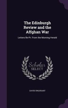 portada The Edinburgh Review and the Affghan War: Letters Re-Pr. From the Morning Herald