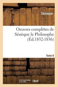 portada Oeuvres Complètes de Sénèque Le Philosophe. Tome 6 (Éd.1832-1836) (in French)