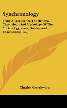 portada synchronology: being a treatise on the history, chronology, and mythology of the ancient egyptians, greeks, and phoenicians (1839) (en Inglés)