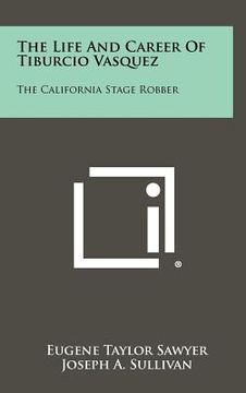 portada the life and career of tiburcio vasquez: the california stage robber (en Inglés)