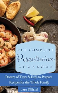 portada The Complete Pescatarian Cookbook: Dozens Tasty and Easy-To-Prepare Recipes for the Whole Family (en Inglés)