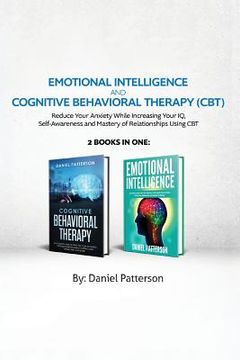 portada Emotional Intelligence and Cognitive Behavioral Therapy: Reduce Your Anxiety While Increasing Your IQ, Self-Awareness and Mastery of Relationships Usi