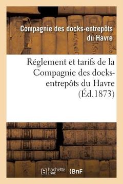 portada Réglement Et Tarifs de la Compagnie Des Docks-Entrepôts Du Havre (en Francés)