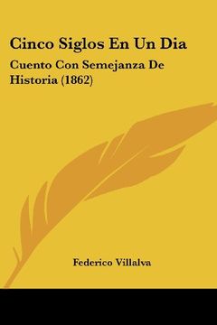 portada Cinco Siglos en un Dia: Cuento con Semejanza de Historia (1862) (in Spanish)