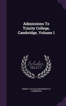 portada Admissions To Trinity College, Cambridge, Volume 1