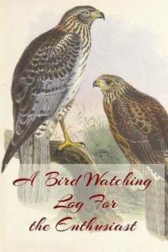 portada A Bird Watching Log For the Enthusiast: A Vintage Style Field Guide Notebook For Sport And Outdoors Ornithology Lovers (in English)