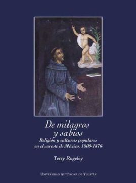 portada De Milagros y Sabios. Religión y Culturas Populares, en el Sureste de México, 1800-1876