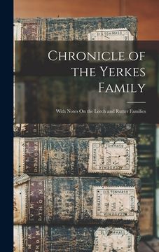 portada Chronicle of the Yerkes Family: With Notes On the Leech and Rutter Families (in English)