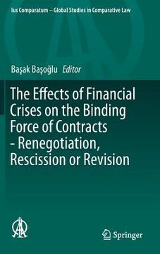 portada The Effects of Financial Crises on the Binding Force of Contracts - Renegotiation, Rescission or Revision (en Inglés)