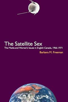portada The Satellite Sex: The Media and Womenas Issues in English Canada, 1966-1971: The Media and Women's Issues in English Canada, 1966-1971 (en Inglés)