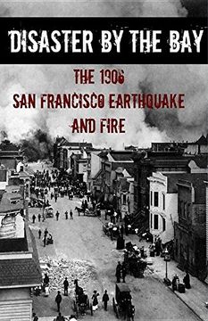 portada Disaster By the Bay: The 1906 San Francisco Earthquake and Fire
