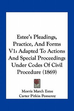 portada estee's pleadings, practice, and forms v1: adapted to actions and special proceedings under codes of civil procedure (1869) (en Inglés)