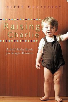 portada raising charlie: a self help book for single mothers (en Inglés)